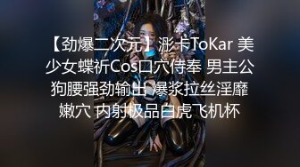 【劲爆二次元】浵卡ToKar 美少女蝶祈Cos口穴侍奉 男主公狗腰强劲输出 爆浆拉丝淫靡嫩穴 内射极品白虎飞机杯