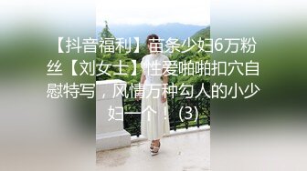 【抖音福利】苗条少妇6万粉丝【刘女士】性爱啪啪扣穴自慰特写，风情万种勾人的小少妇一个！ (3)