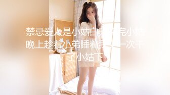 禁忌爱人是小姑白天摸完小姑晚上趁着小弟睡着我又一次干了小姑下