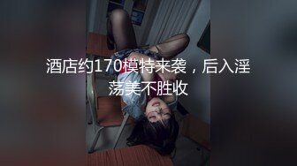 酒店约170模特来袭，后入淫荡美不胜收