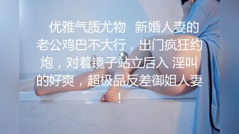 ✿优雅气质尤物✿新婚人妻的老公鸡巴不大行，出门疯狂约炮，对着镜子站立后入 淫叫的好爽，超极品反差御姐人妻！