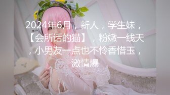 2024年6月，新人，学生妹，【会所话的猫】，粉嫩一线天，小男友一点也不怜香惜玉，激情爆