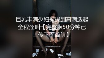 巨乳丰满少妇被操到高潮迭起全程淫叫【完整版50分钟已上传下面简阶】