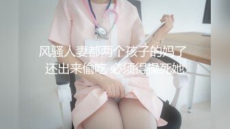 风骚人妻都两个孩子的妈了 还出来偷吃 必须得操死她