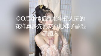 OO后小情侣啪啪年轻人玩的花样真多先乳交再把妹子舔湿了插入