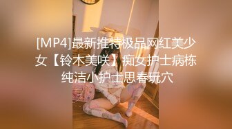 [MP4]最新推特极品网红美少女【铃木美咲】痴女护士病栋 纯洁小护士思春玩穴