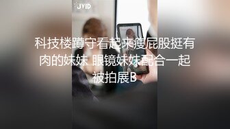 科技楼蹲守看起来瘦屁股挺有肉的妹妹 眼镜妹妹配合一起被拍展B