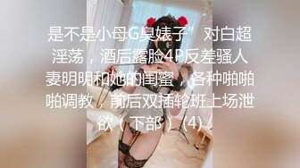 是不是小母G臭婊子”对白超淫荡，酒后露脸4P反差骚人妻明明和她的闺蜜，各种啪啪啪调教，前后双插轮班上场泄欲（下部） (4)