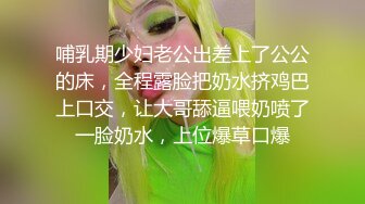 哺乳期少妇老公出差上了公公的床，全程露脸把奶水挤鸡巴上口交，让大哥舔逼喂奶喷了一脸奶水，上位爆草口爆