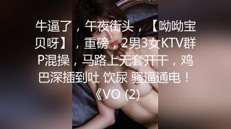 牛逼了，午夜街头，【呦呦宝贝呀】，重磅，2男3女KTV群P混操，马路上无套开干，鸡巴深插到吐 饮尿 骚逼通电！《VO (2)