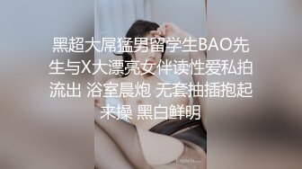 黑超大屌猛男留学生BAO先生与X大漂亮女伴读性爱私拍流出 浴室晨炮 无套抽插抱起来操 黑白鲜明