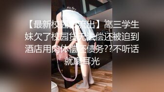 【最新校园贷流出】高三学生妹欠了校园贷无法偿还被迫到酒店用肉体偿还债务??不听话就扇耳光