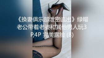 《换妻俱乐部泄密流出》绿帽老公带着老婆和其他男人玩3P,4P 完美露脸 (8)