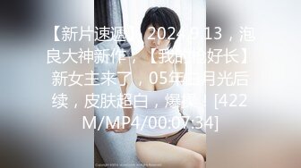 【新片速遞】 2024.9.13，泡良大神新作，【我的枪好长】新女主来了，05年白月光后续，皮肤超白，爆操！[422M/MP4/00:07:34]