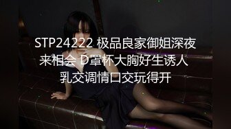 STP24222 极品良家御姐深夜来相会 D罩杯大胸好生诱人 乳交调情口交玩得开