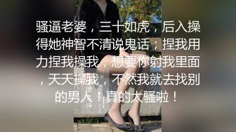 骚逼老婆，三十如虎，后入操得她神智不清说鬼话；捏我用力捏我操我，想要你射我里面，天天操我，不然我就去找别的男人！真的太骚啦！