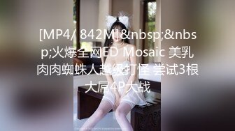 [MP4/ 1.17G]&nbsp;&nbsp;今晚肛交海归女，留学生真是淫荡，抠舔狂插，处处皆是战场，骚逼急需满足才能爽