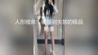 人形喷泉！被操到失禁的极品同事