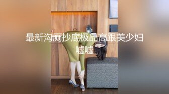 最新沟厕抄底极品高跟美少妇嘘嘘