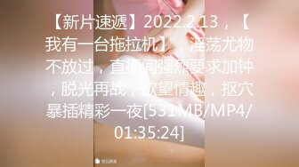 【新片速遞】2022.2.13，【我有一台拖拉机】，淫荡尤物不放过，直播间强烈要求加钟，脱光再战，欲望情趣，抠穴暴插精彩一夜[531MB/MP4/01:35:24]