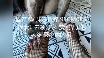 国产AV 果冻传媒 91CM083 换妻1 去领导家吃饭 操了他老婆 聂小倩的啊!