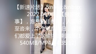 【新速片遞】&nbsp;&nbsp;⭐⭐⭐2022.04.08，【良家故事】，泡良最佳教程，人妻纷至沓来，个个满意而归，骚货们都爱上了这偷腥的刺激感[1540MB/MP4/04:35:12]