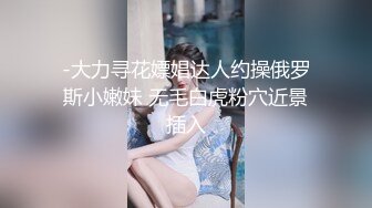 -大力寻花嫖娼达人约操俄罗斯小嫩妹 无毛白虎粉穴近景插入