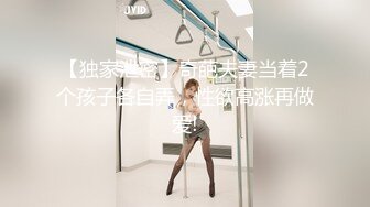 【独家泄密】奇葩夫妻当着2个孩子各自弄，性欲高涨再做爱!