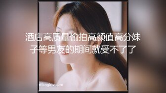 酒店高质量偷拍高颜值高分妹子等男友的期间就受不了了