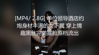 [MP4/ 2.8G] 单位领导酒店约炮身材丰满的女下属 穿上情趣黑丝完美露脸原档流出