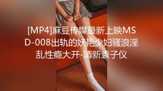 [MP4]麻豆传媒最新上映MSD-008出轨的妖艳少妇骚浪淫乱性瘾大开-清新袁子仪