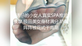 -诱惑的小女人真实SPA推油按摩 极品美女身材满分 娇喘阵阵被花式干高潮