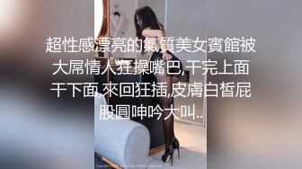 超性感漂亮的氣質美女賓館被大屌情人狂操嘴巴,干完上面干下面,來回狂插,皮膚白皙屁股圓呻吟大叫..