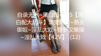 自录无水~黑白配~P15【黑白配大乱斗】黑鬼嫩妹~熟女御姐~淫乱大戏~叠罗汉爆操~淫乱大戏【42V】  (12)