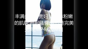 丰满多姿的贵妇 这酮体粉嫩的肌肤 翘起骚臀 真的是完美无瑕[MP4/20MB]