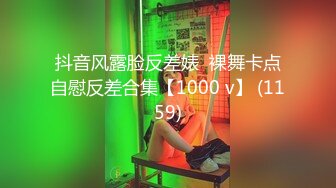 抖音风露脸反差婊  裸舞卡点自慰反差合集【1000 v】 (1159)