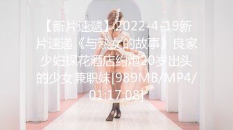 【新片速遞】2022-4-19新片速递《与熟女的故事》良家少妇探花酒店约炮20岁出头的少女兼职妹[989MB/MP4/01:17:08]