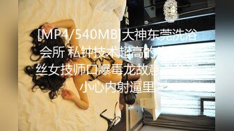 [MP4/540MB]大神东莞洗浴会所 私钟技术超高的头牌黑丝女技师口爆毒龙故意滑套不小心内射逼里