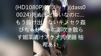 (HD1080P)(ダスッ！)(dass00024)死ぬほど嫌いなのに…もう抜け出せないキメセク姦 びちゃびちゃに潮吹き散らす媚薬漬けアクメ肉便器 柚希あい