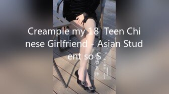 Creampie my 18  Teen Chinese Girlfriend - Asian Student so S