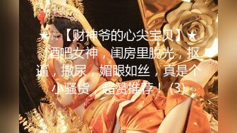 ★☆【财神爷的心尖宝贝】★☆酒吧女神，闺房里脱光，抠逼，撒尿，媚眼如丝，真是个小骚货，超赞推荐！ (3)