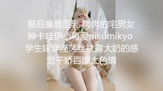 极品童颜巨乳 肉肉的宅男女神卡哇伊小可爱nikumikyo 学生妹穿淫荡丝袜露大奶的感觉千娇百媚太色情