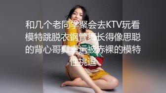 和几个老同学聚会去KTV玩看模特跳脱衣钢管舞长得像思聪的背心哥真幸运被赤裸的模特性挑逗