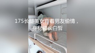 175长腿美女背着男友偷情，身材修长白皙