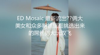 ED Mosaic 最新流出??俩大美女和众多粉丝里面挑选出来的屌丝男大玩双飞